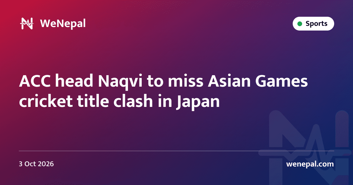 ACC head Naqvi to miss Asian Games cricket title clash in Japan