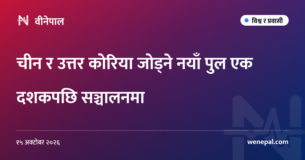 चीन र उत्तर कोरिया जोड्ने नयाँ पुल एक दशकपछि सञ्चालनमा