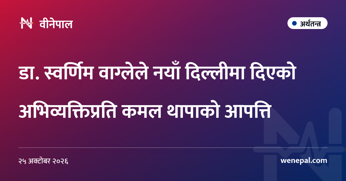 डा. स्वर्णिम वाग्लेले नयाँ दिल्लीमा दिएको अभिव्यक्तिप्रति कमल थापाको आपत्ति