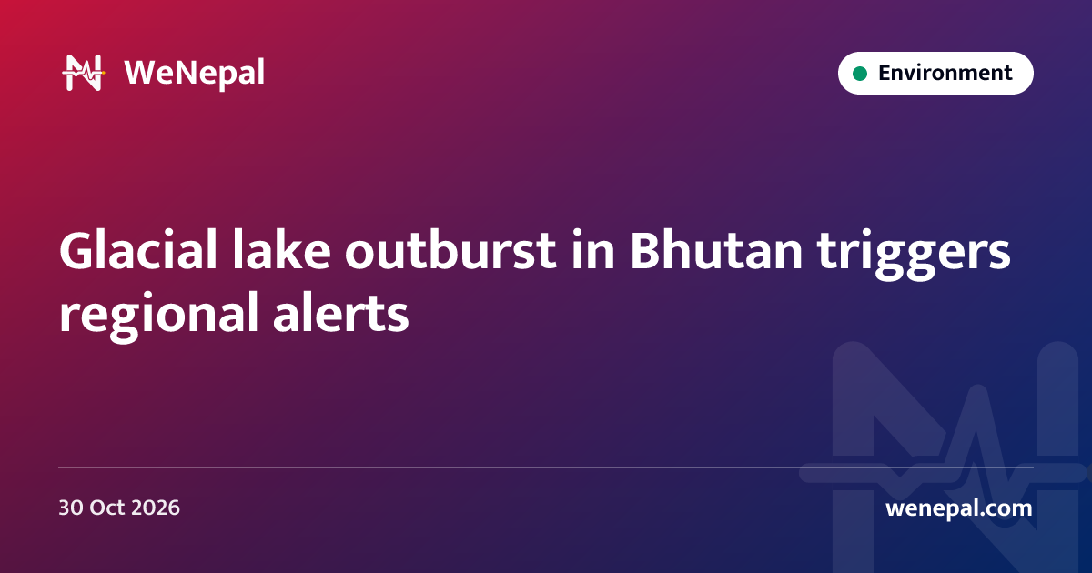 Glacial lake outburst in Bhutan triggers regional alerts