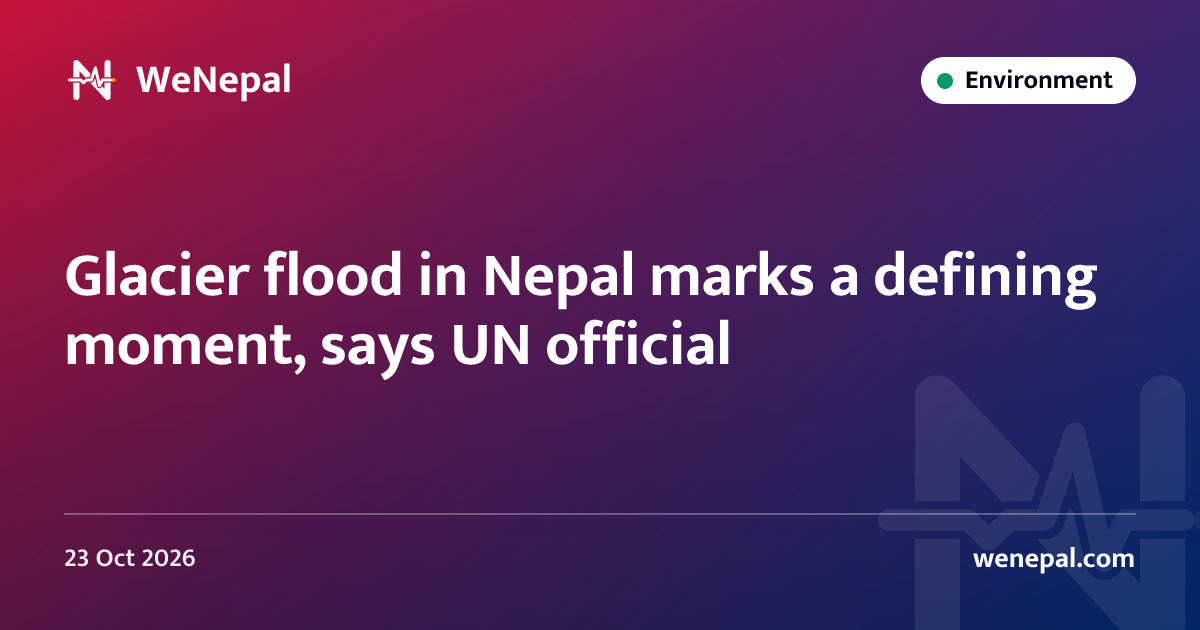Glacier flood in Nepal marks a defining moment, says UN official