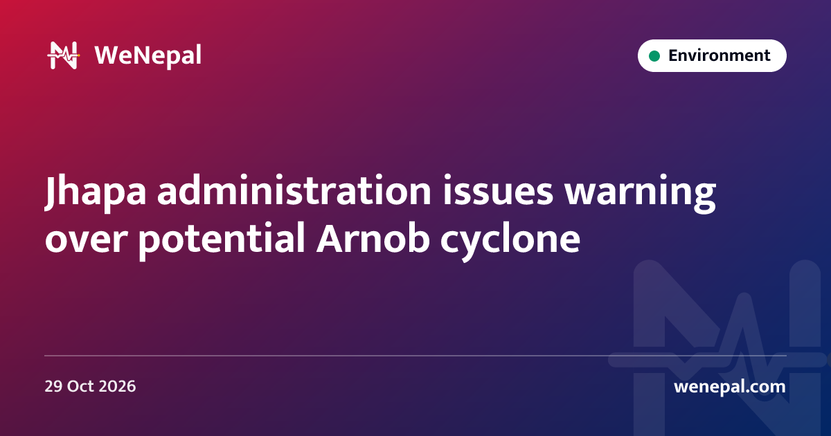 Jhapa administration issues warning over potential Arnob cyclone