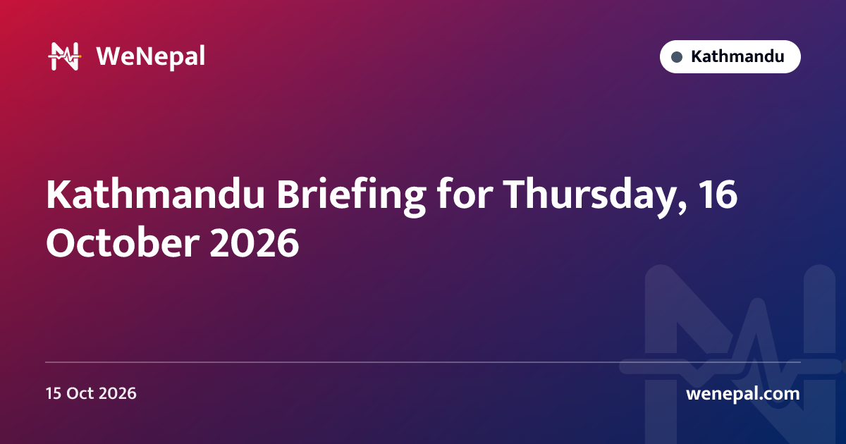 Kathmandu Briefing for Thursday, 16 October 2026