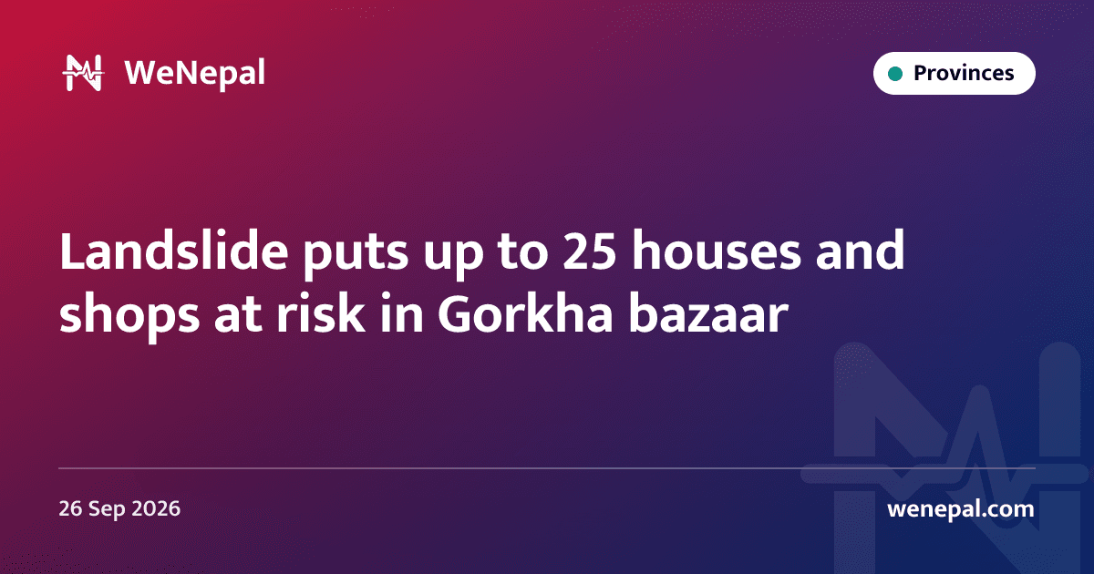 Landslide puts up to 25 houses and shops at risk in Gorkha bazaar