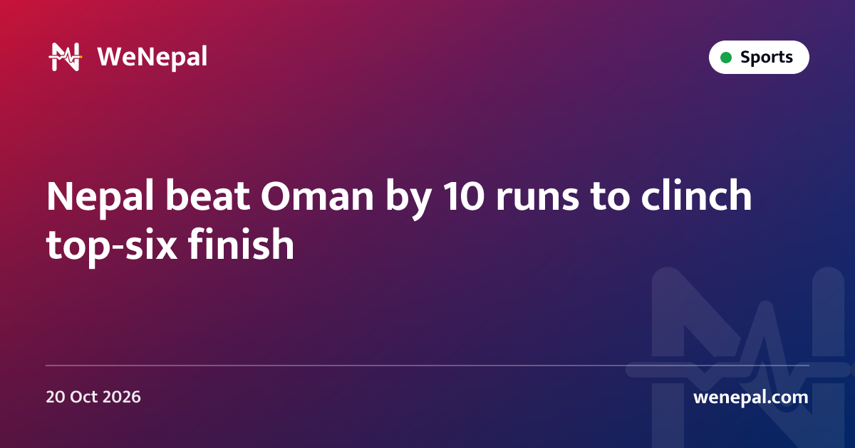 Nepal beat Oman by 10 runs to clinch top‑six finish