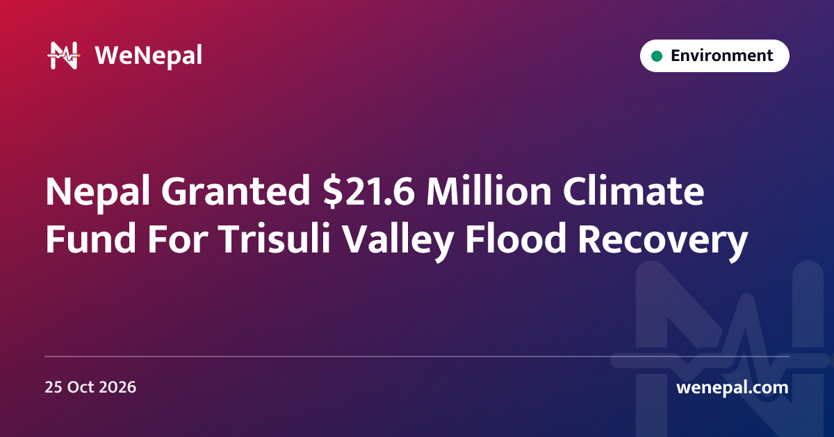 Nepal Granted $21.6 Million Climate Fund For Trisuli Valley Flood Recovery