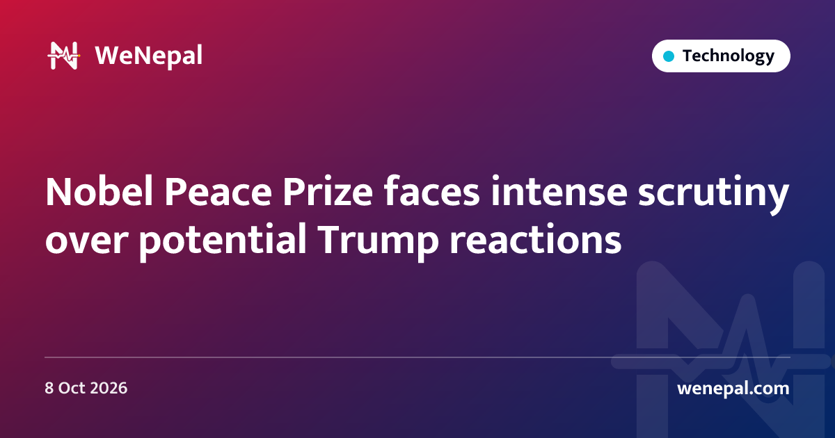 Nobel Peace Prize faces intense scrutiny over potential Trump reactions