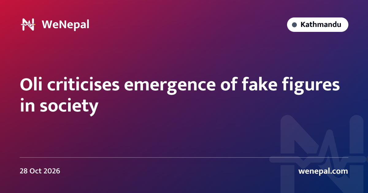 Oli criticises emergence of fake figures in society