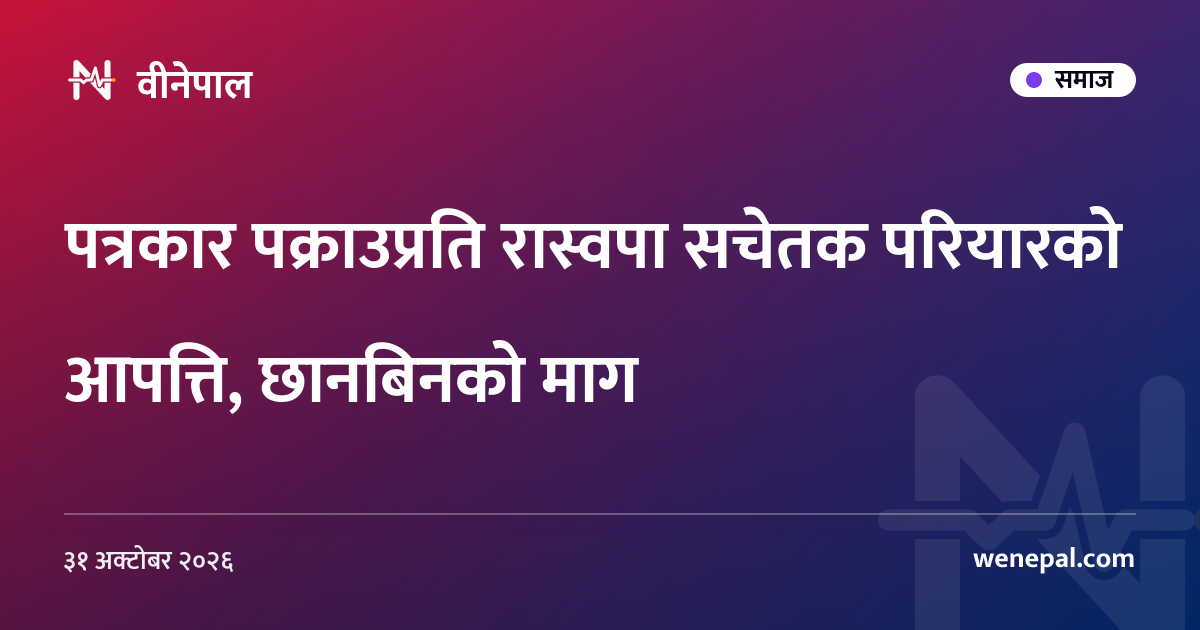 पत्रकार पक्राउप्रति रास्वपा सचेतक परियारको आपत्ति, छानबिनको माग