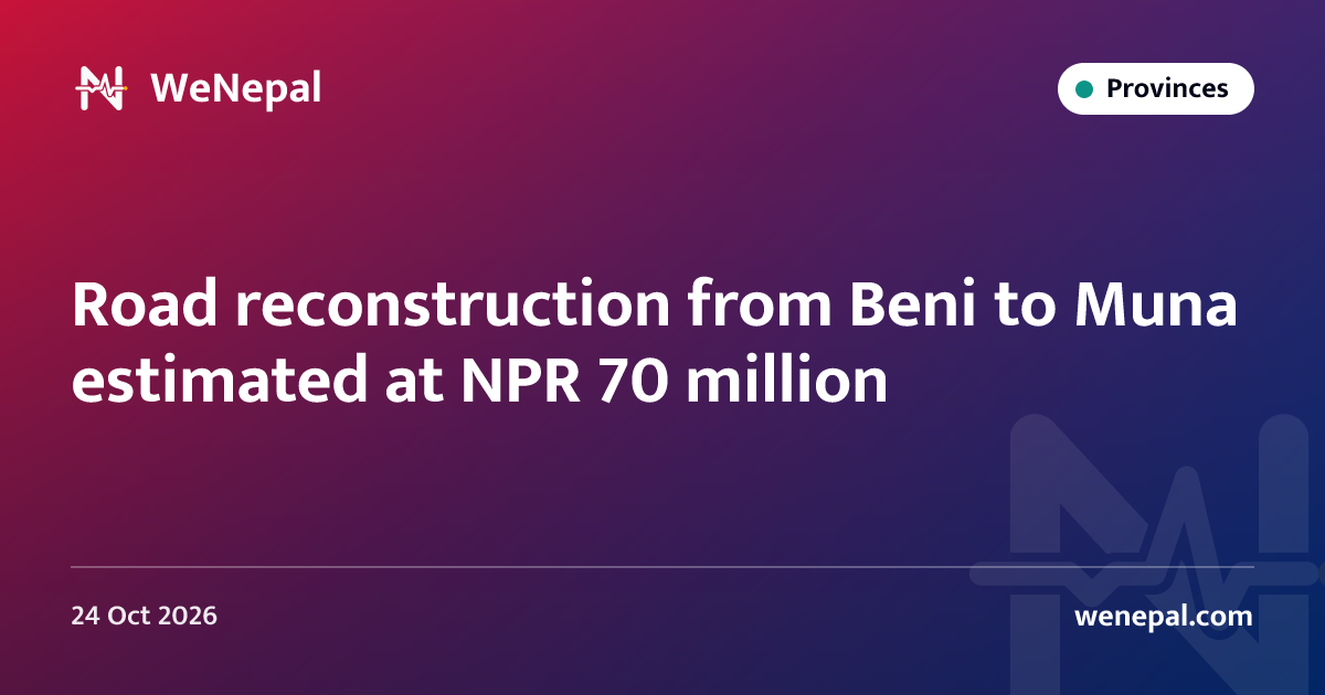 Road reconstruction from Beni to Muna estimated at NPR 70 million