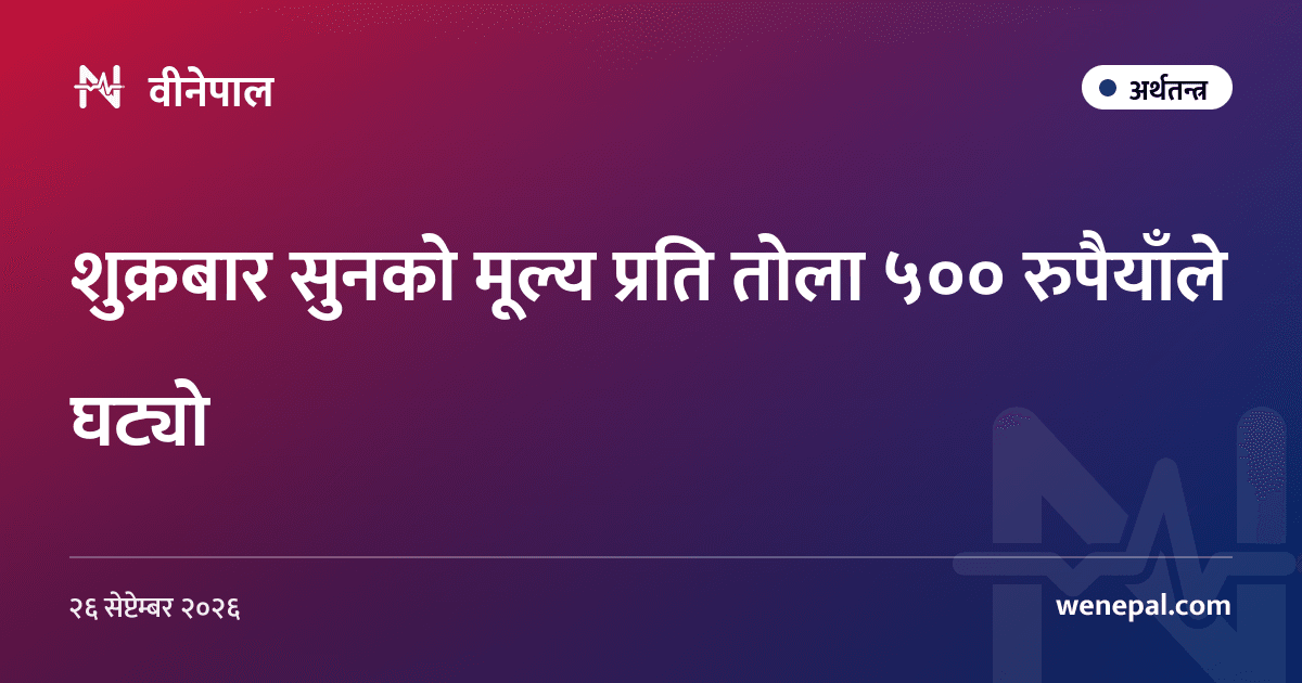 शुक्रबार सुनको मूल्य प्रति तोला ५०० रुपैयाँले घट्यो