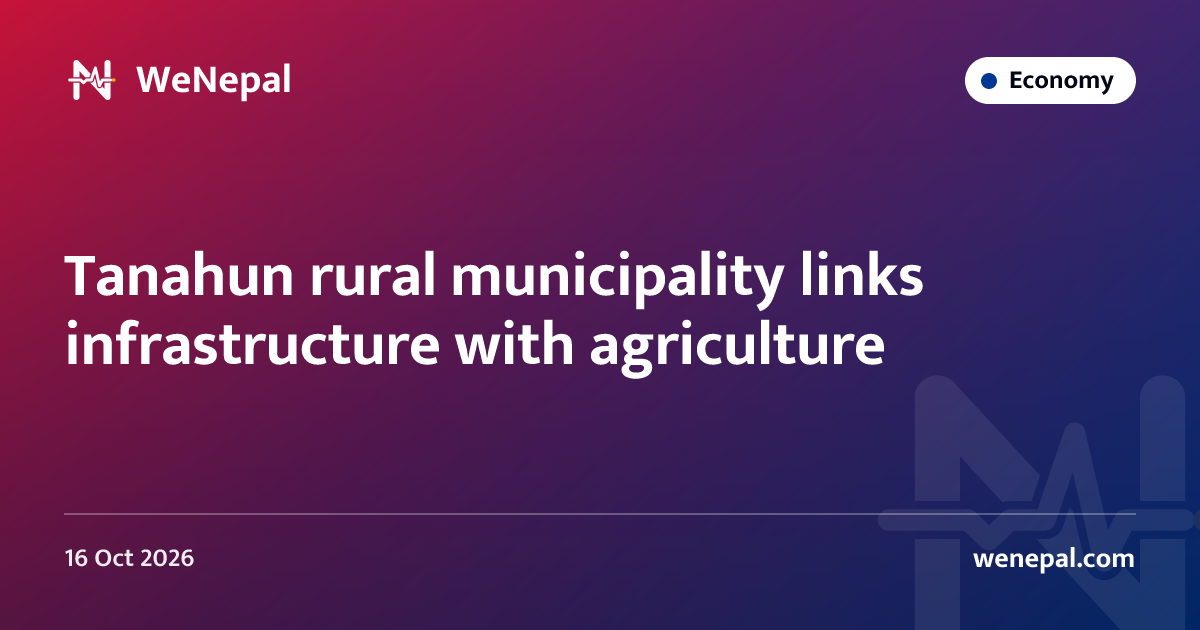 Tanahun rural municipality links infrastructure with agriculture