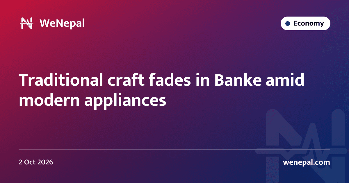 Traditional craft fades in Banke amid modern appliances
