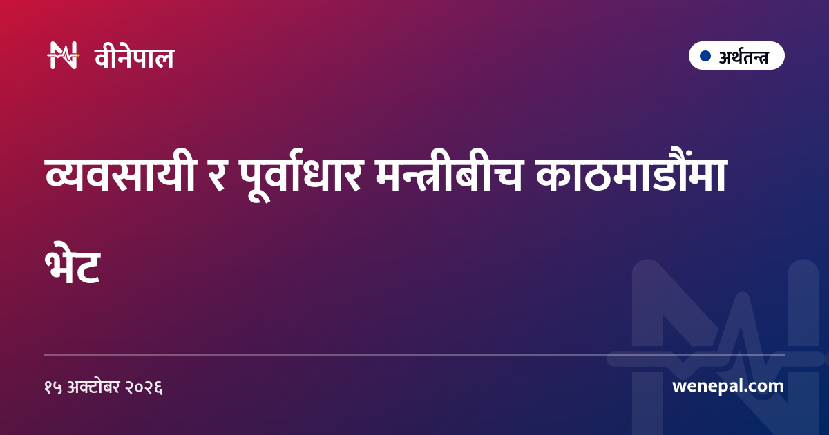 व्यवसायी र पूर्वाधार मन्त्रीबीच काठमाडौंमा भेट