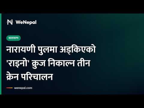 नारायणी पुलमा अड्किएको राइनो क्रुज निकाल्न तीन क्रेन परिचालन